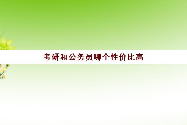 考研和公务员哪个性价比高 考研和公务员区别解析