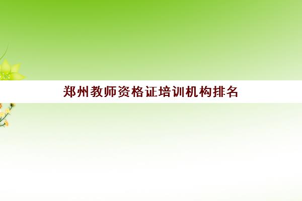 郑州教师资格证培训机构排名,实力强教资培训推荐