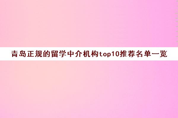 青岛正规的留学中介机构top10推荐名单一览表