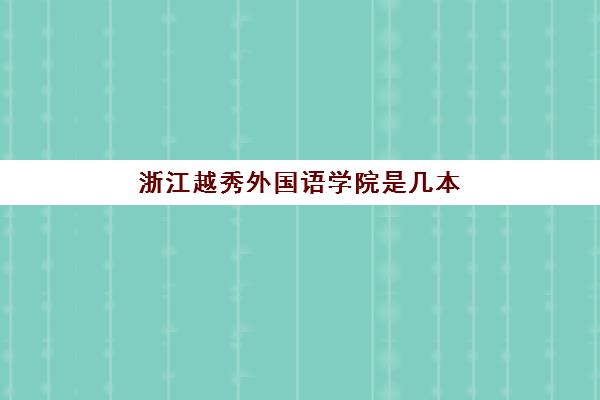 浙江越秀外国语学院是几本 附浙江越秀外国语学院2023分数线一览表