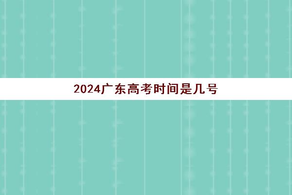 2024广东高考时间是几号 高考考几天