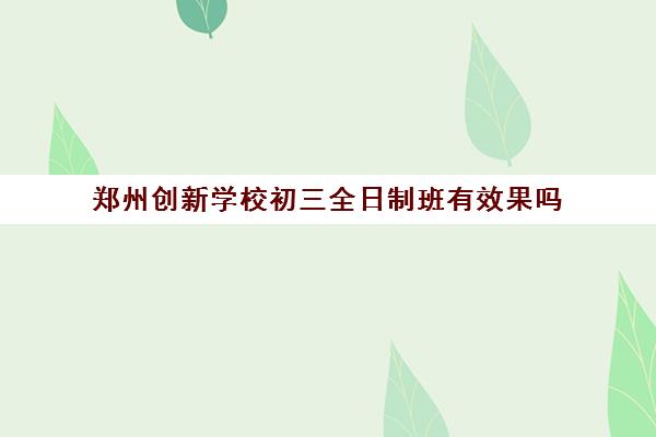 郑州创新学校初三全日制班有效果吗