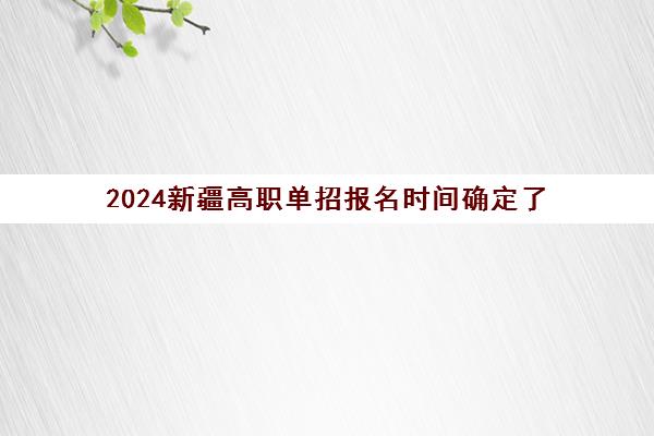 2024新疆高职单招报名时间确定了 4月4日开始
