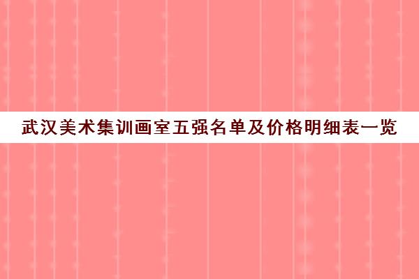 武汉美术集训画室五强名单及价格明细表一览