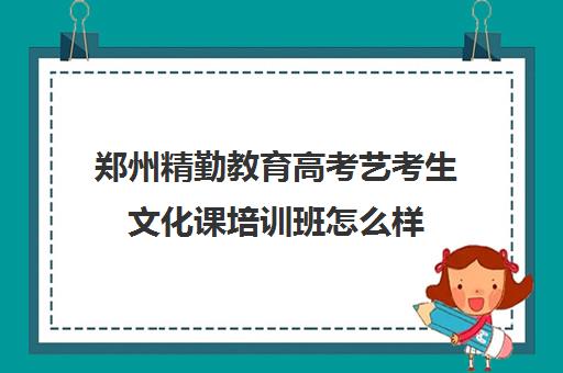 郑州精勤教育高考艺考生文化课培训班怎么样