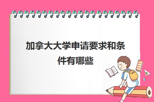 加拿大大学申请要求和条件有哪些 一年费用有多少