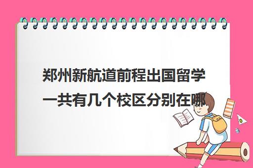 郑州新航道前程出国留学一共有几个校区分别在哪里