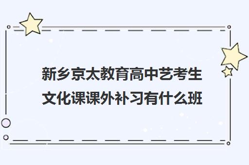 新乡京太教育高中艺考生文化课课外补习有什么班型