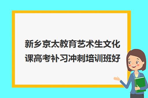 新乡京太教育艺术生文化课高考补习冲刺培训班好不好