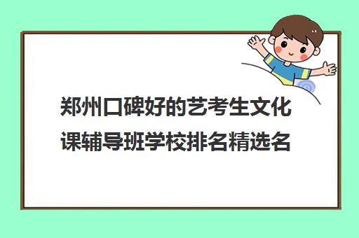 郑州口碑好的艺考生文化课辅导班学校排名精选名单榜首一览表