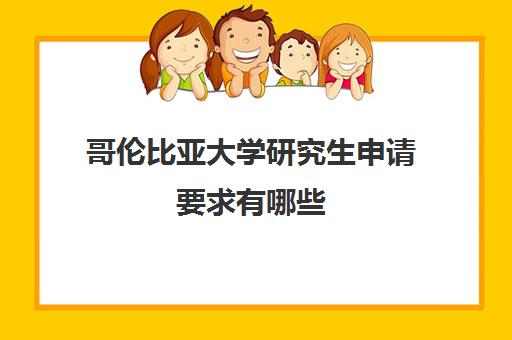 哥伦比亚大学研究生申请要求有哪些 学费贵吗