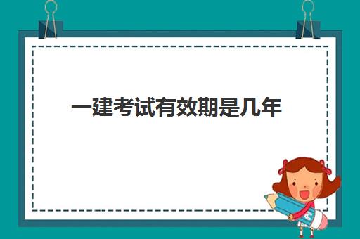 一建考试有效期是几年 合格分数线