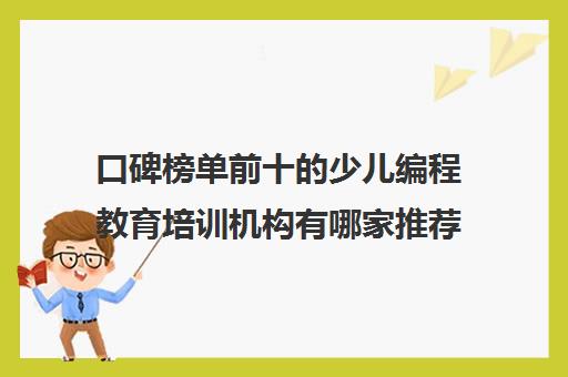 口碑榜单前十的少儿编程教育培训机构有哪家推荐