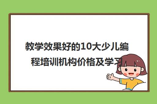 教学效果好的10大少儿编程培训机构价格及学习时长一览表