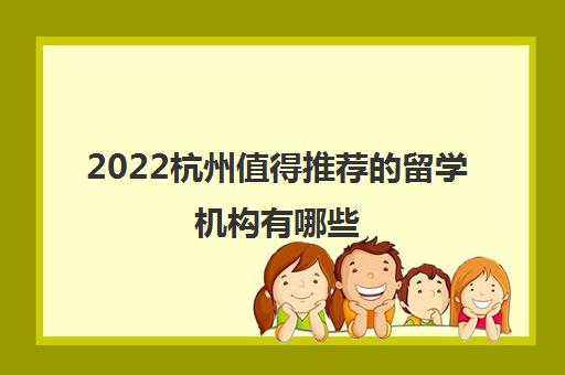 2022杭州值得推荐的留学机构有哪些