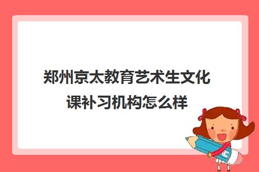 郑州京太教育艺术生文化课补习机构怎么样