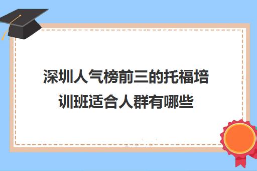 深圳人气榜前三的托福培训班适合人群有哪些 深圳人气榜前三的托福培训班适合人群有哪些