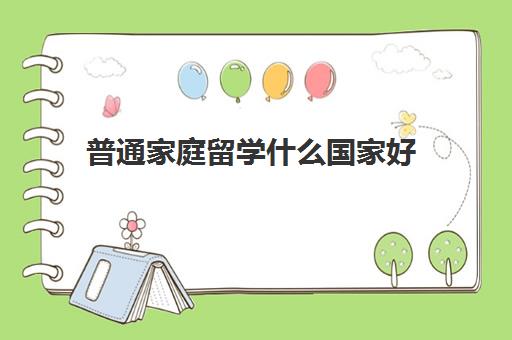 普通家庭留学什么国家好 