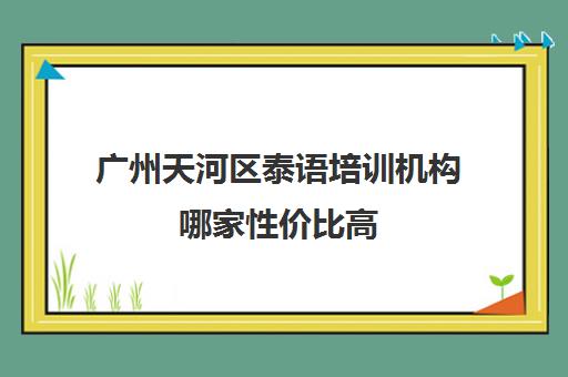 广州天河区泰语培训机构哪家性价比高