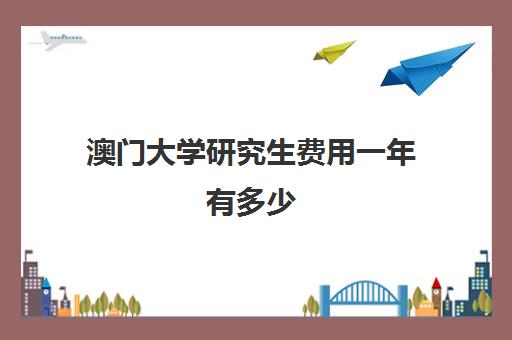 澳门大学研究生费用一年有多少