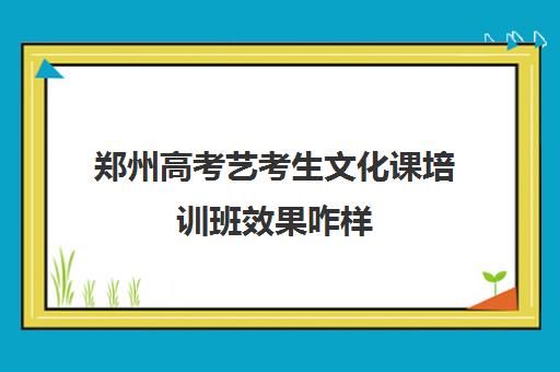 郑州高考艺考生文化课培训班效果咋样 可靠吗