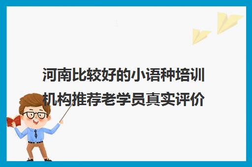 河南比较好的小语种培训机构推荐老学员真实评价