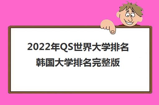 2022年QS世界大学排名韩国大学排名完整版一览表