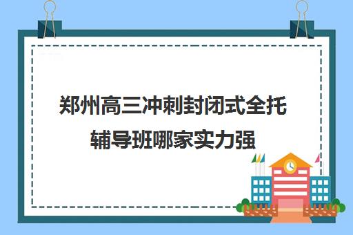 郑州高三冲刺封闭式全托辅导班哪家实力强