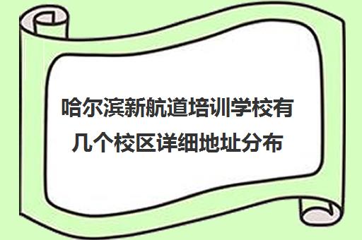 哈尔滨新航道培训学校有几个校区详细地址分布
