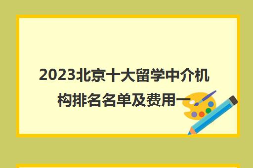 2023北京十大留学中介机构排名名单及费用一览表