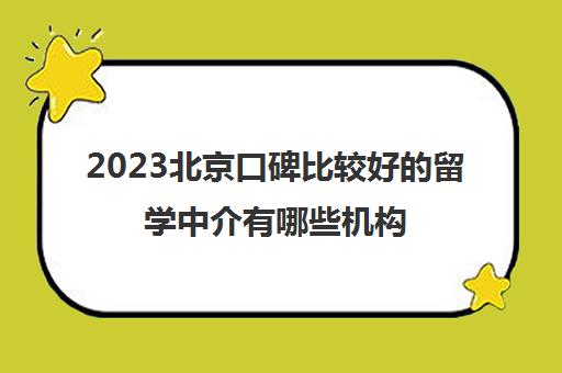 2023北京口碑比较好的留学中介有哪些机构