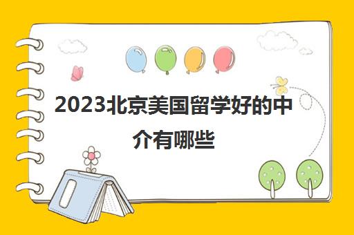 2023北京美国留学好的中介有哪些 美国留学中介价格一览表