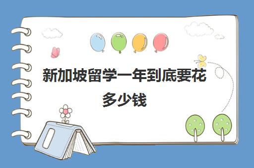 新加坡留学一年到底要花多少钱 新加坡留学费用明细表