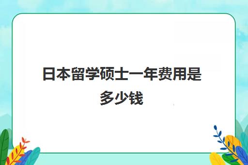 日本留学硕士一年费用是多少钱 留学费用查询