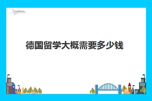 德国留学大概需要多少钱 私立大学学费多少