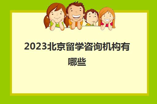 2023北京留学咨询机构有哪些 专业留学中介价格一览