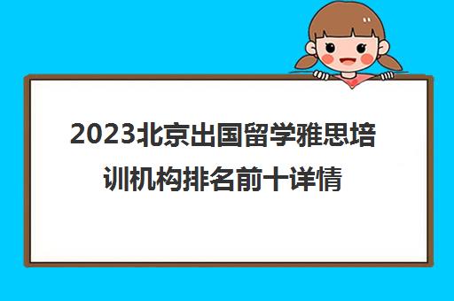 2023北京出国留学雅思培训机构排名前十详情介绍