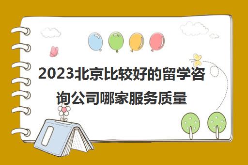 2023北京比较好的留学咨询公司哪家服务质量排名靠前