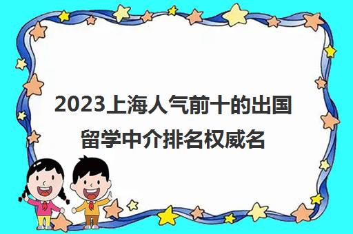 2023上海人气前十的出国留学中介排名权威名单汇总
