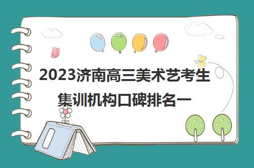 2023济南高三美术艺考生集训机构口碑排名一览表