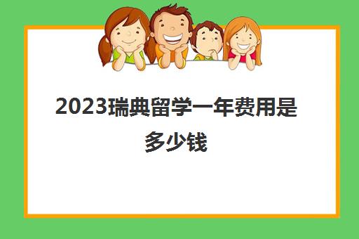 2023瑞典留学一年费用是多少钱 一年20万够不够