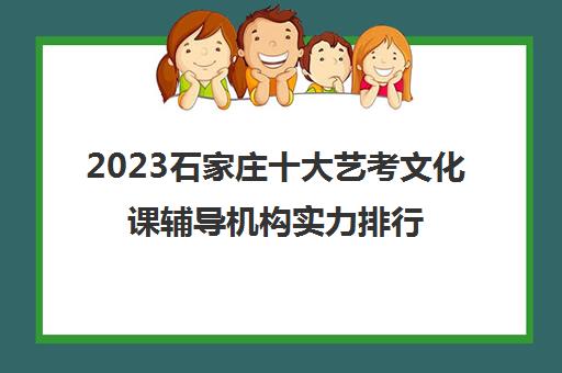 2023石家庄十大艺考文化课辅导机构实力排行榜