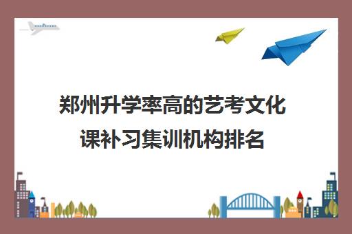 郑州升学率高的艺考文化课补习集训机构排名