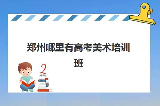 郑州哪里有高考美术培训班 课程内容有哪些