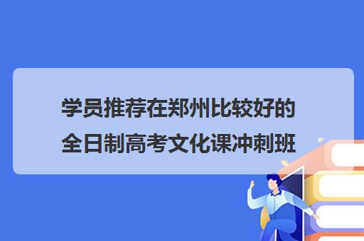 学员推荐在郑州比较好的全日制高考文化课冲刺班