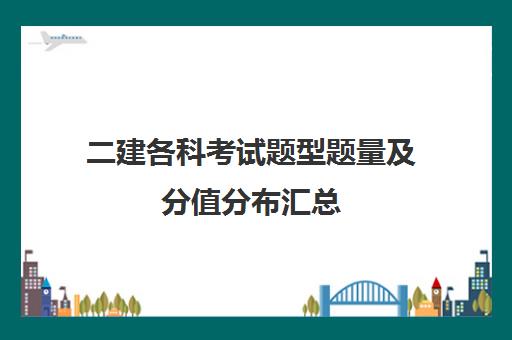 二建各科考试题型题量及分值分布汇总