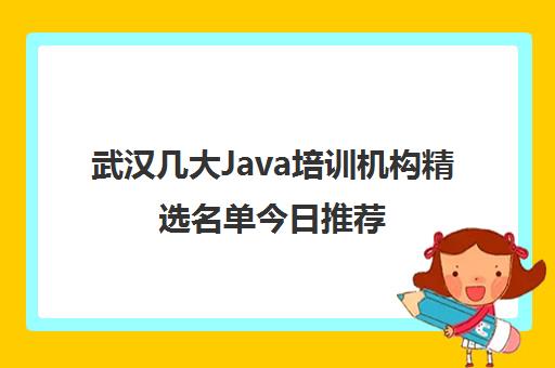 武汉几大Java培训机构精选名单今日推荐 武汉几大Java培训机构精选名单今日推荐