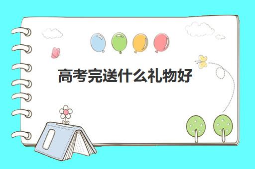 高考完送什么礼物好 高考以后高中同学还会联系吗