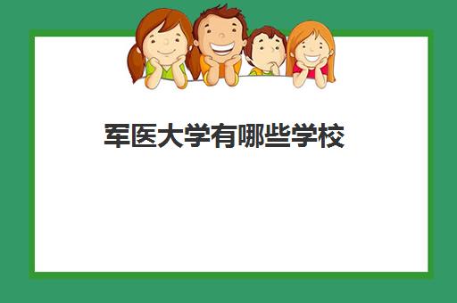 军医大学有哪些学校 军医大学录取分数线2023