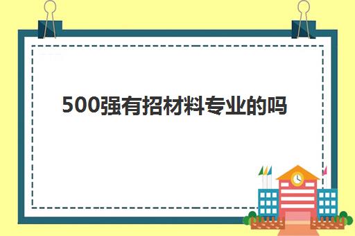 500强有招材料专业的吗 材料类专业就业方向及前景